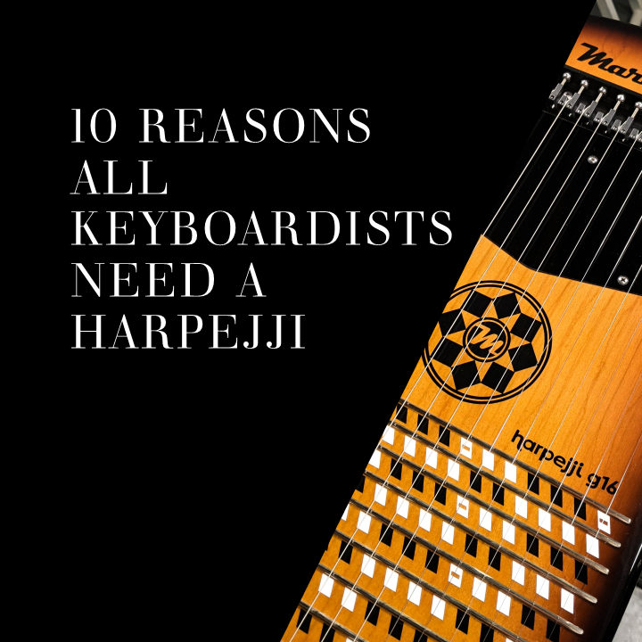 10 Reasons All Keyboardists Need A Harpejji